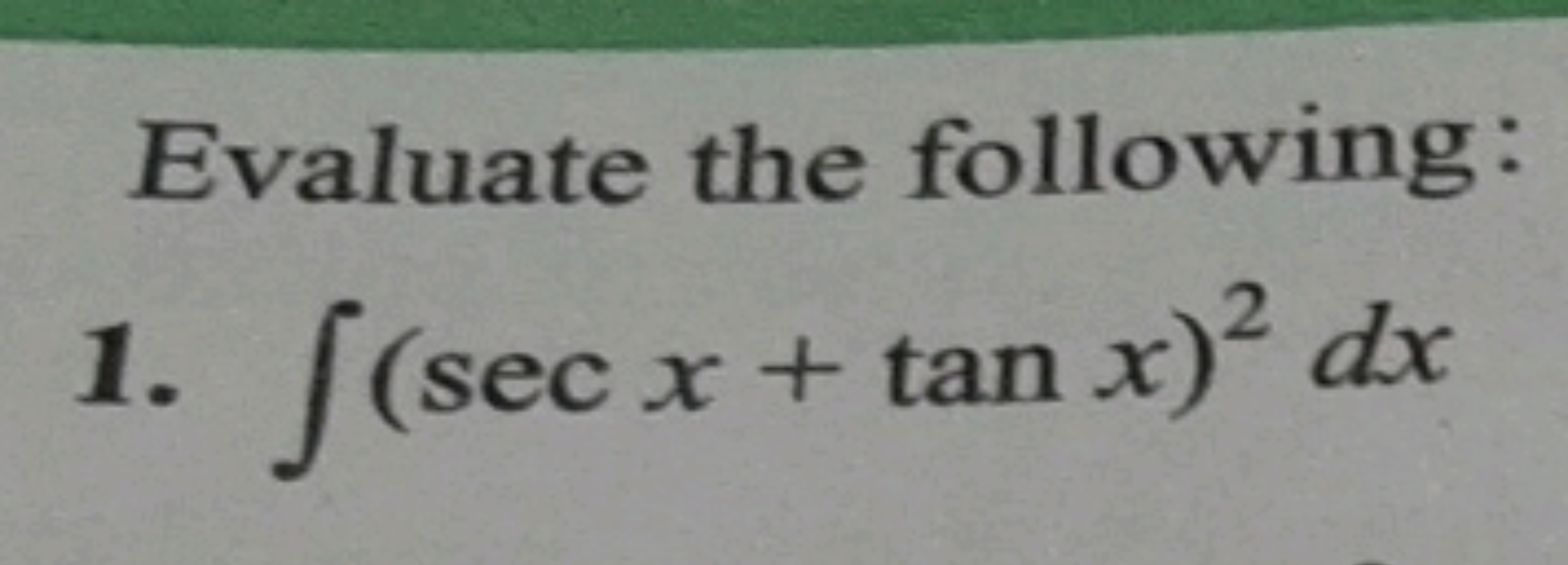 Evaluate the following:
1. ∫(secx+tanx)2dx