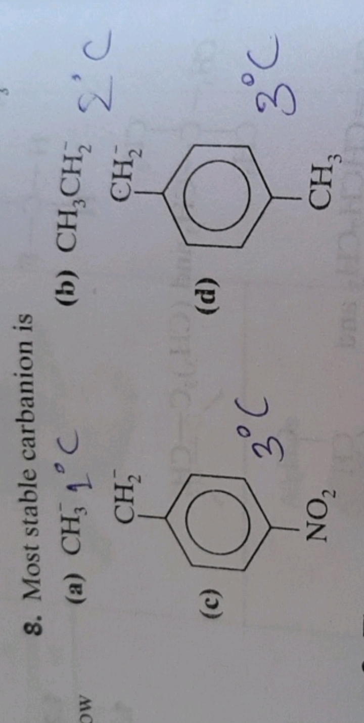 8. Most stable carbanion is
(a) CH3−​1∘C
(b) CH3​CH2−​
(c)
[CH2-]c1ccc