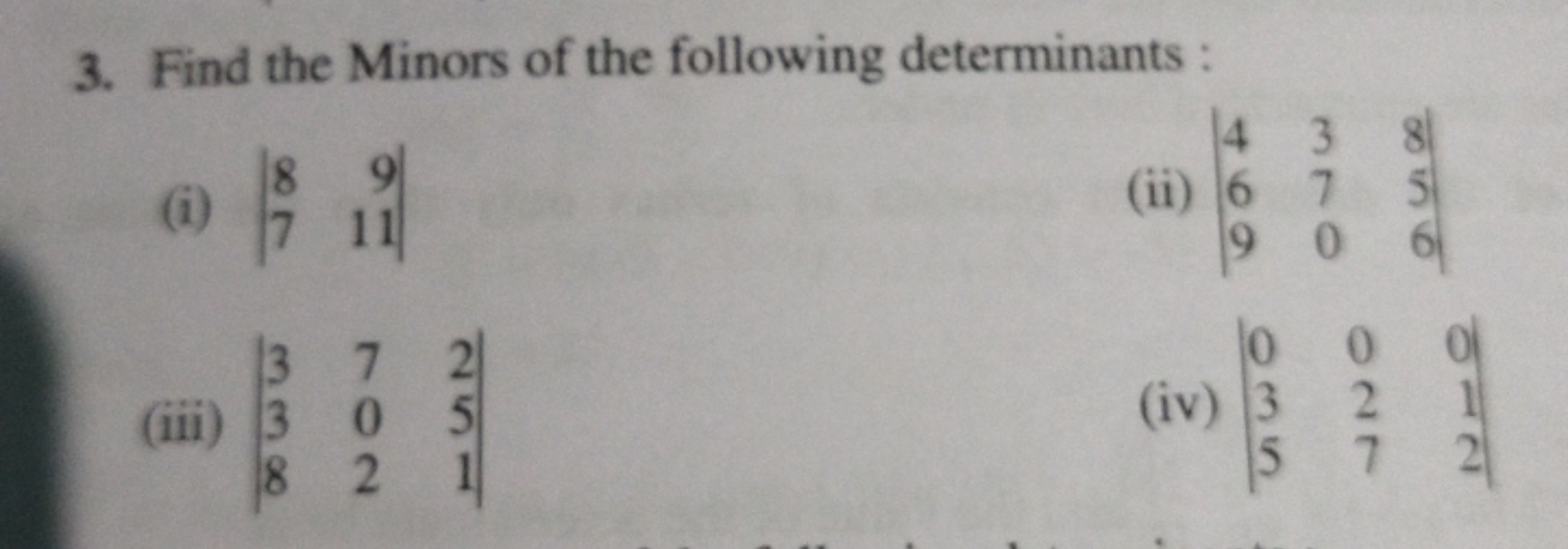 3. Find the Minors of the following determinants :
(i) ∣∣​87​911​∣∣​
(