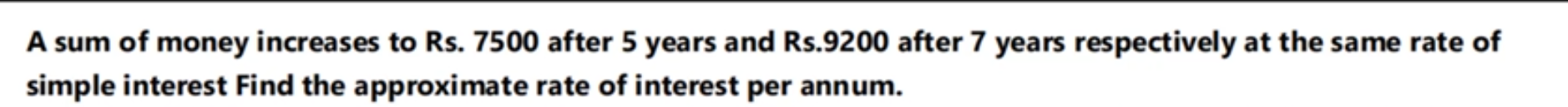 A sum of money increases to Rs. 7500 after 5 years and Rs. 9200 after 