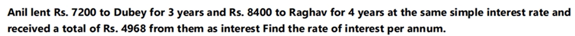 Anil lent Rs. 7200 to Dubey for 3 years and Rs. 8400 to Raghav for 4 y