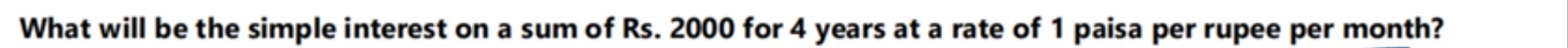 What will be the simple interest on a sum of Rs. 2000 for 4 years at a