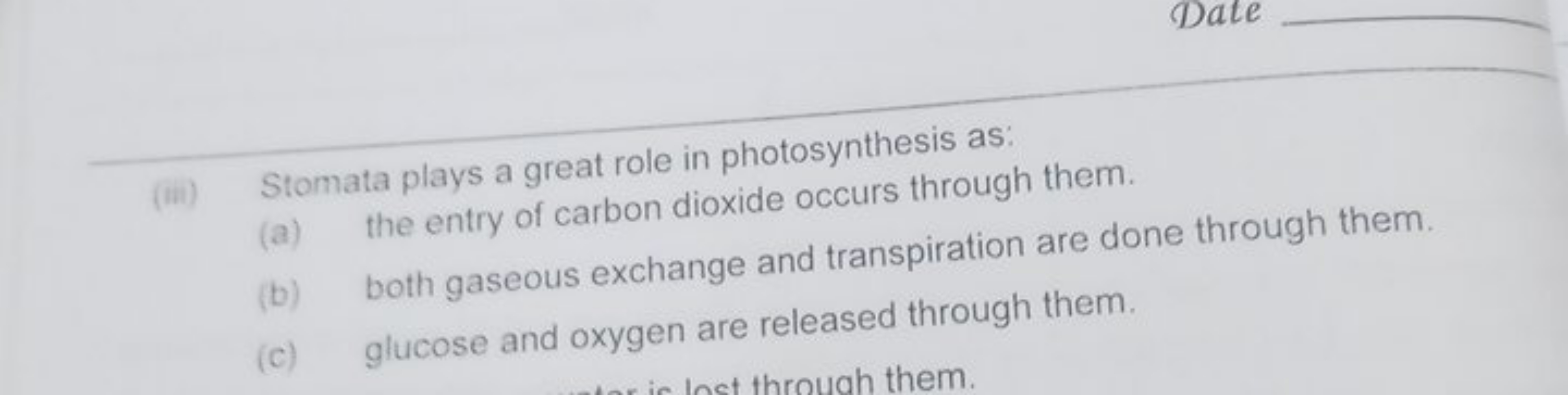 Date
(iii) Stomata plays a great role in photosynthesis as:
(a) the en