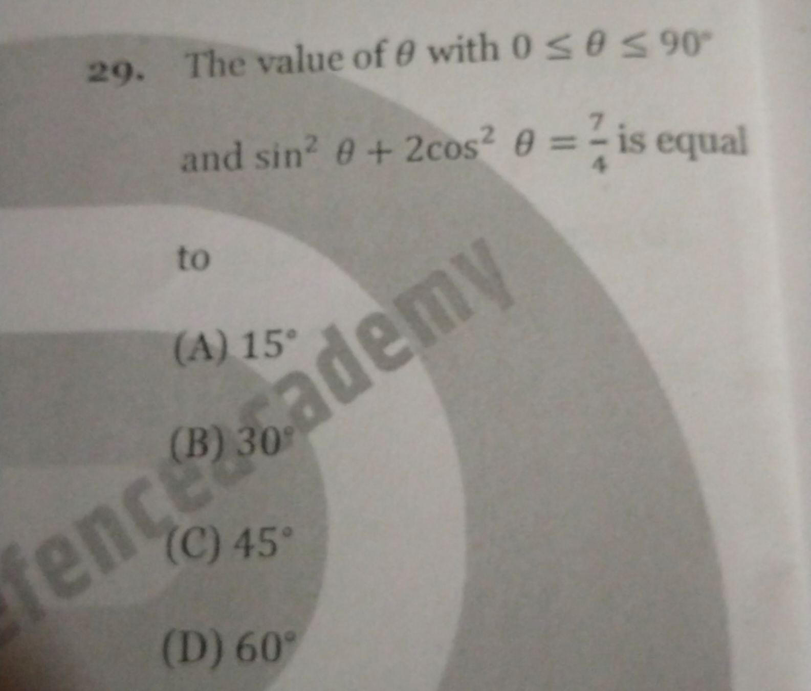 29. The value of θ with 0≤θ≤90∘ and sin2θ+2cos2θ=47​ is equal to
(A) 1