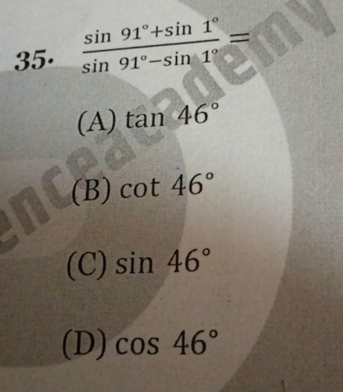 35. sin91∘−sin1∘sin91∘+sin1∘​=
(A) tan46∘
(B) cot46∘
(C) sin46∘
(D) co