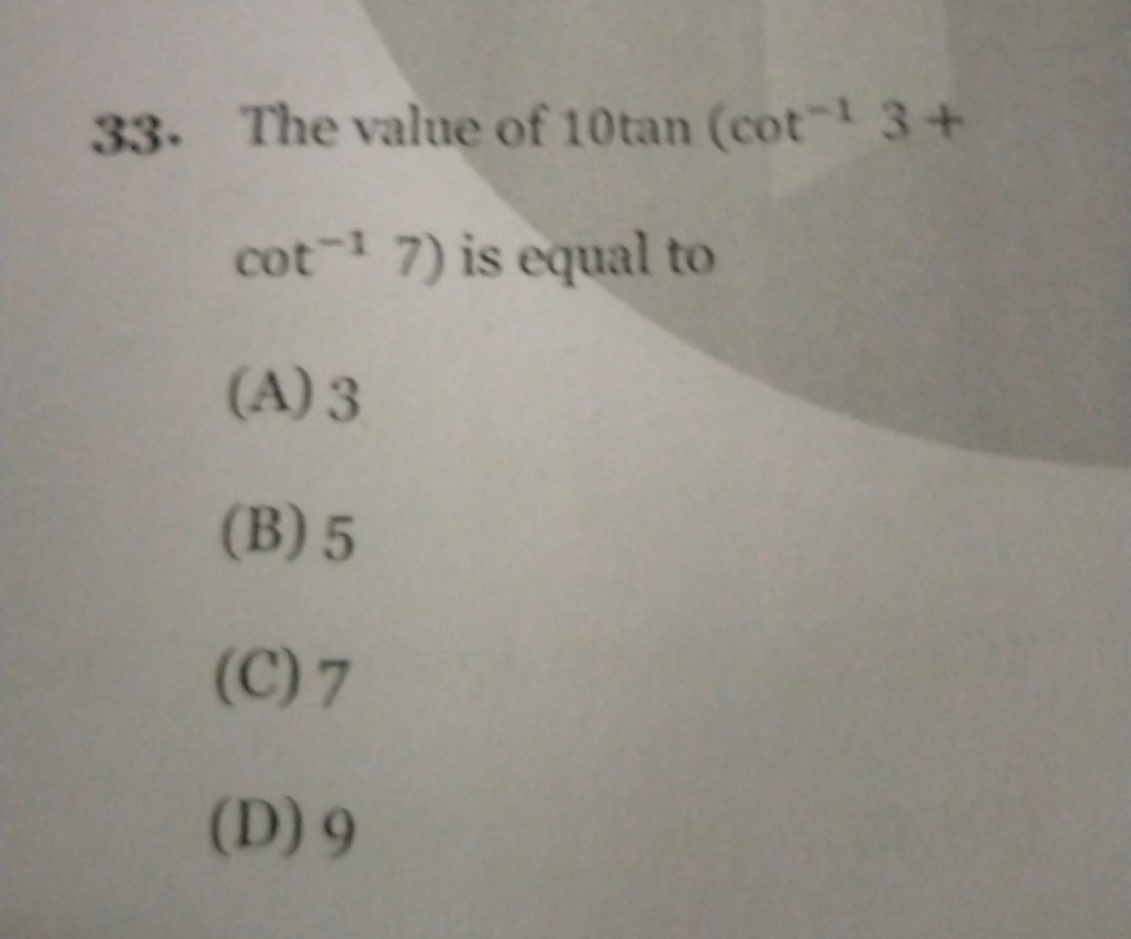 33. The value of 10tan(cot−13+ cot−17 ) is equal to
(A) 3
(B) 5
(C) 7
