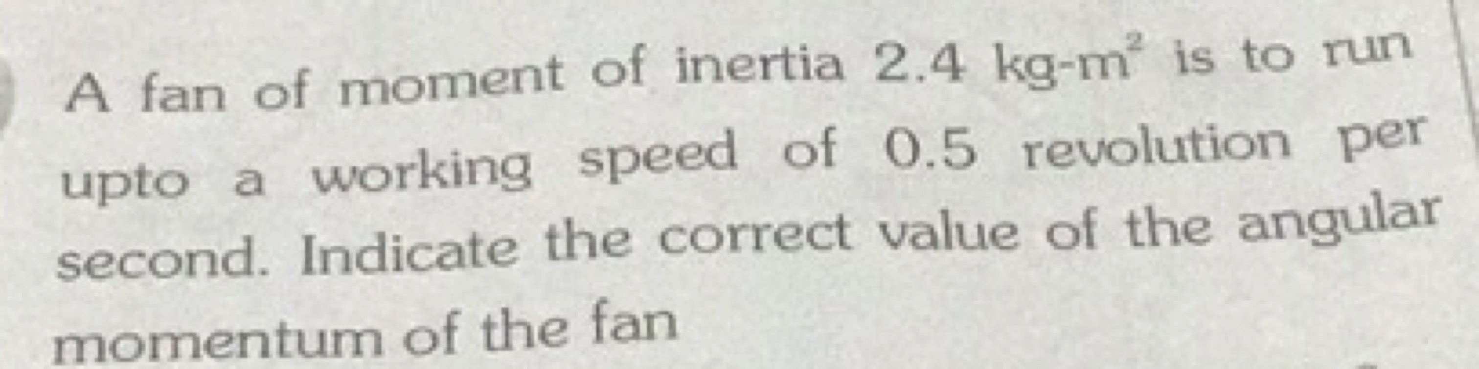 A fan of moment of inertia 2.4 kg−m2 is to run upto a working speed of