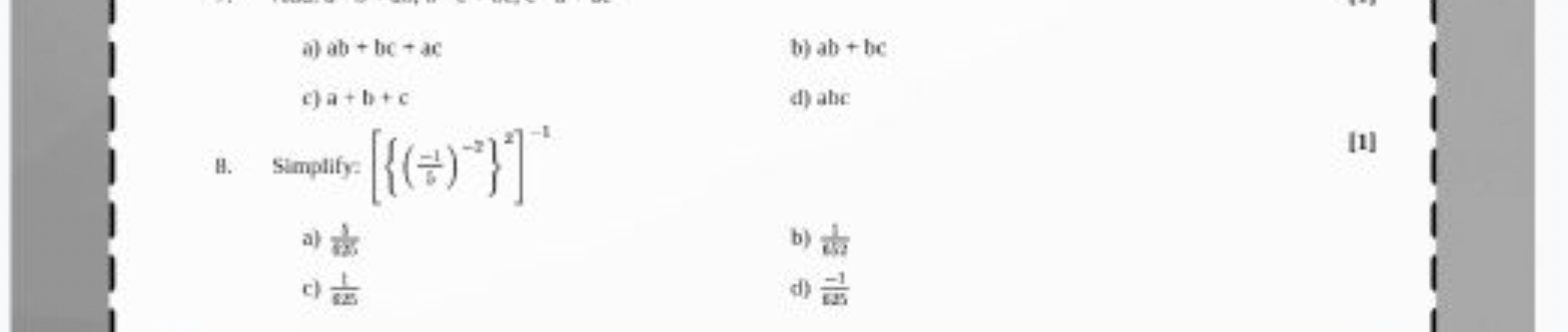 a) ab+bc+ac
b) ab+bc
c) a+b+c
d) ahe
H. Simplify: [{(5−1​)−2}2]−1
[1]
