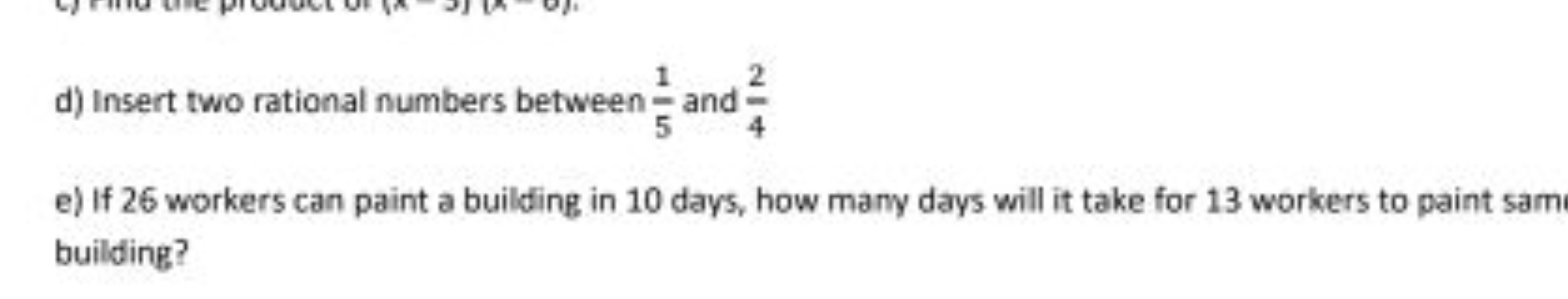 d) Insert two rational numbers between 51​ and 42​
e) If 26 workers ca