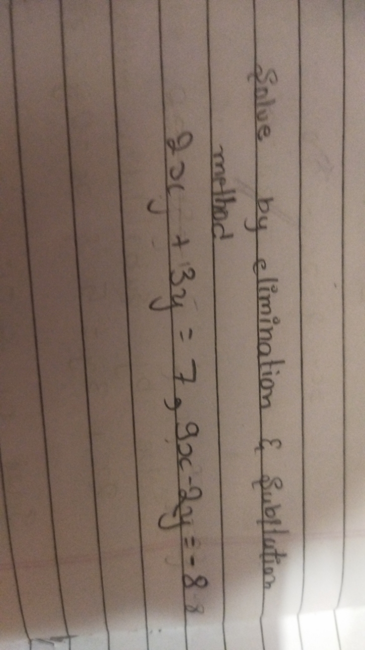 Solve by elimination \& Subplution method
2x+3y=7,9x−2y=−8