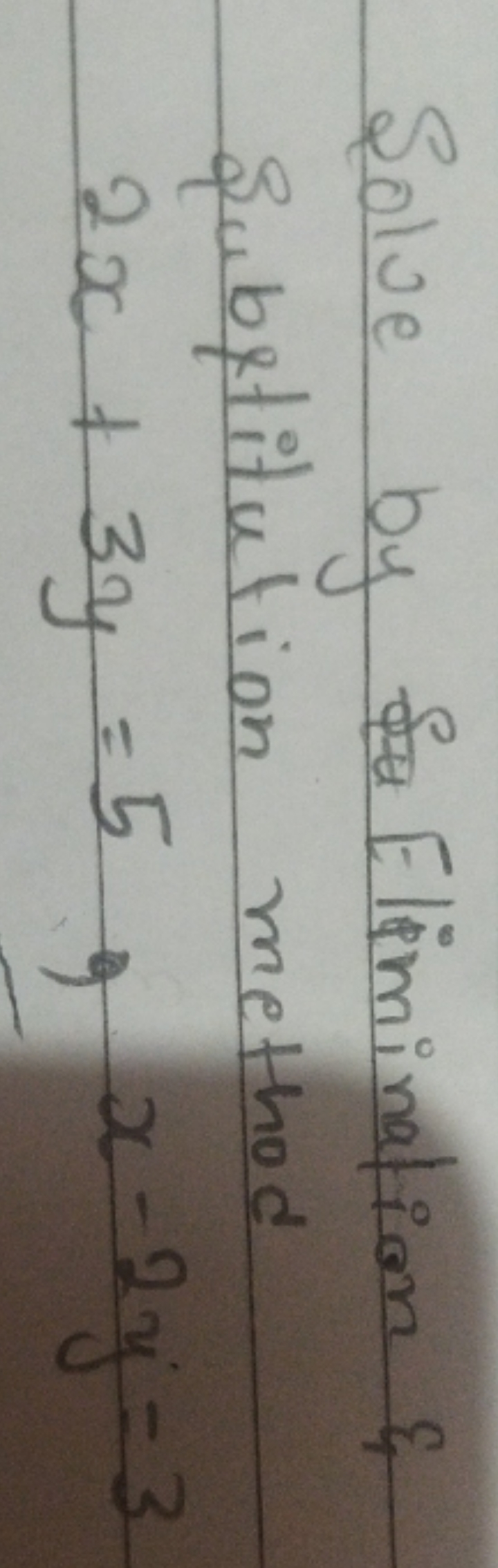 Solve by Elimination \& substitution method
2x+3y=5,x−2y=3