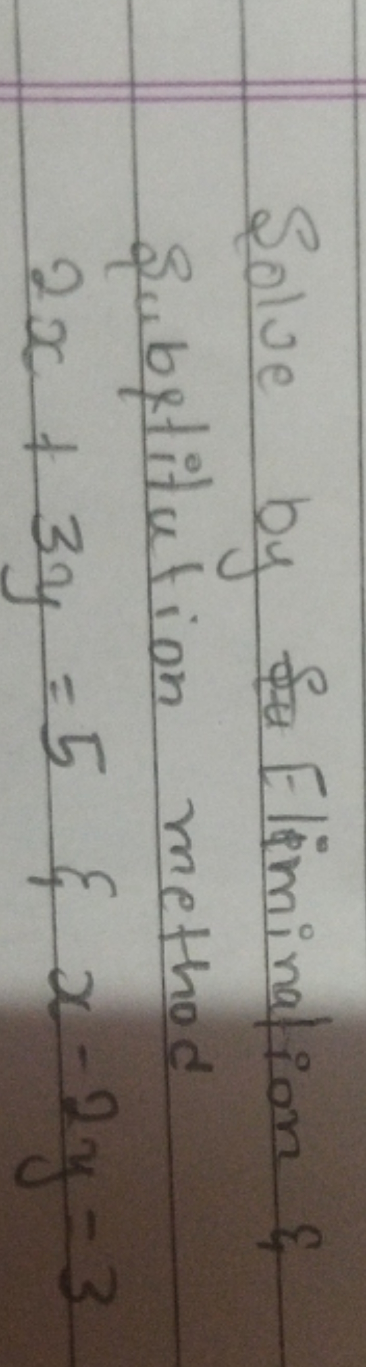 Solve by Elimination \& Qubetitution method
2x+3y=5ξx−2y=3