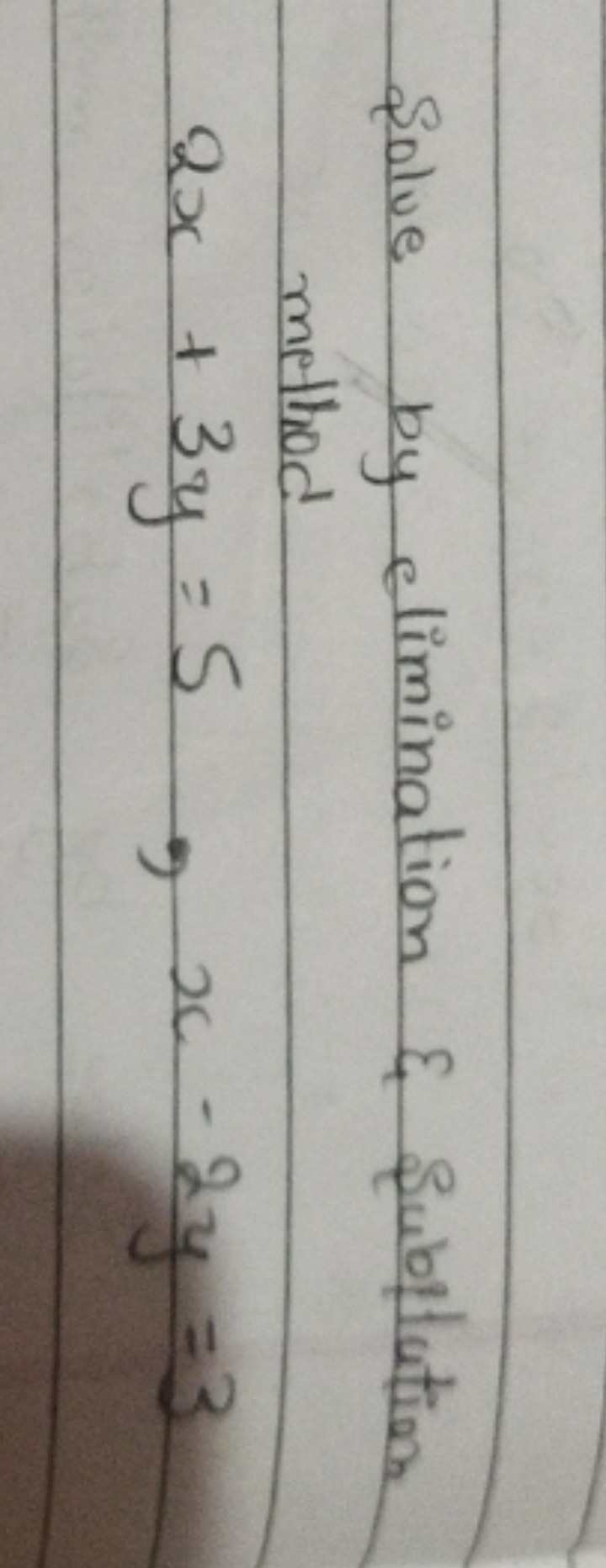 Solve by elimination \& Subilution method
2x+3y=5,x−2y=3