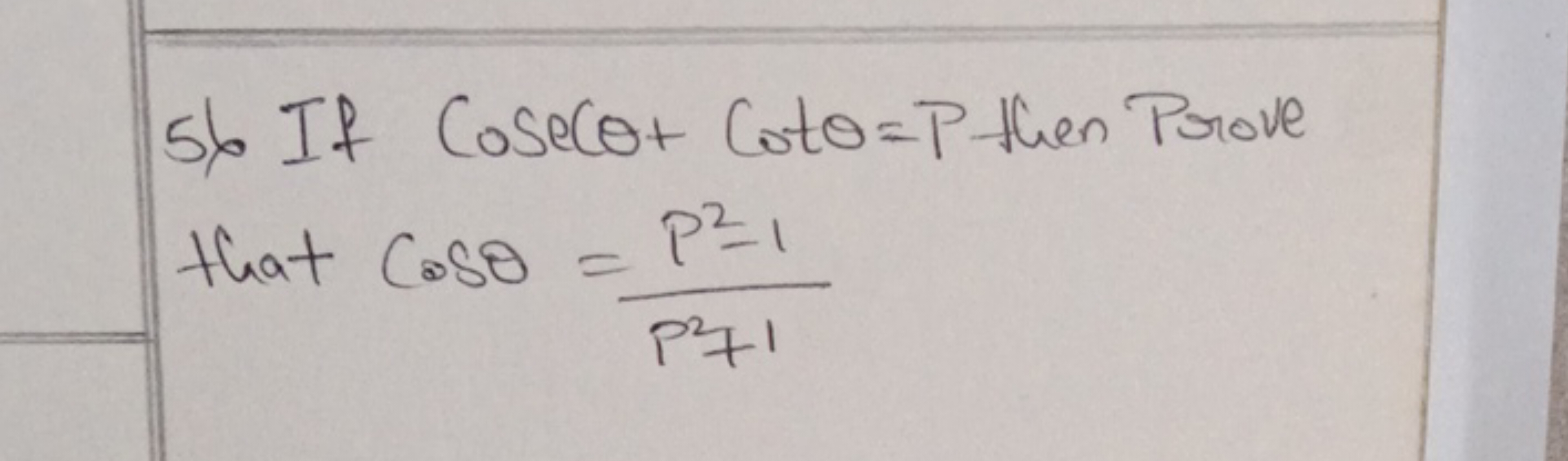 5) If cosecθ+cotθ=P then Prove that cosθ=P2+1P2−1​