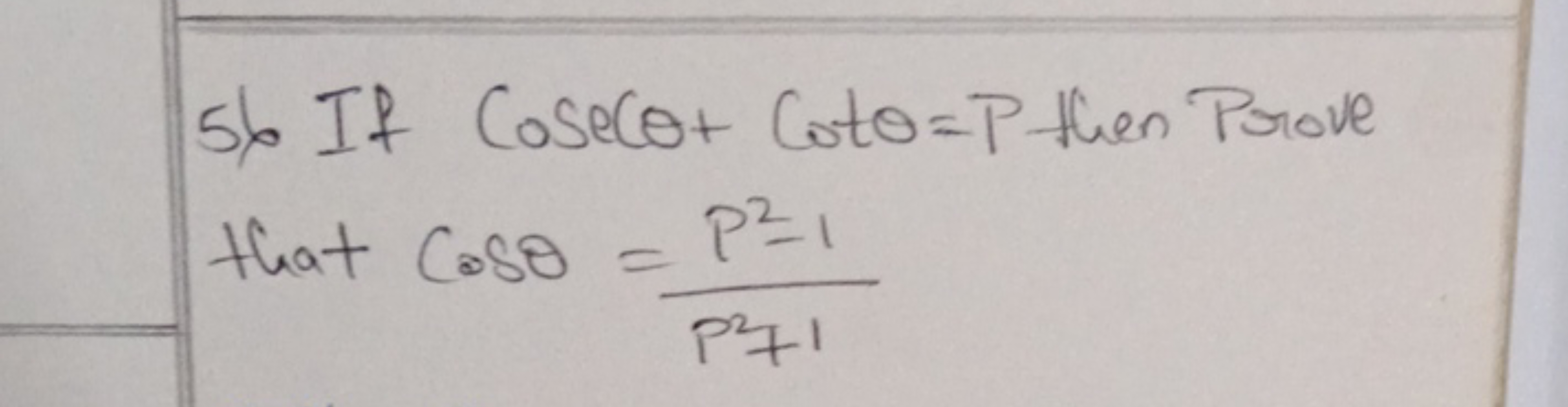 56 If cosecθ+cotθ=P then Prove that cosθ=P2+1P2−1​