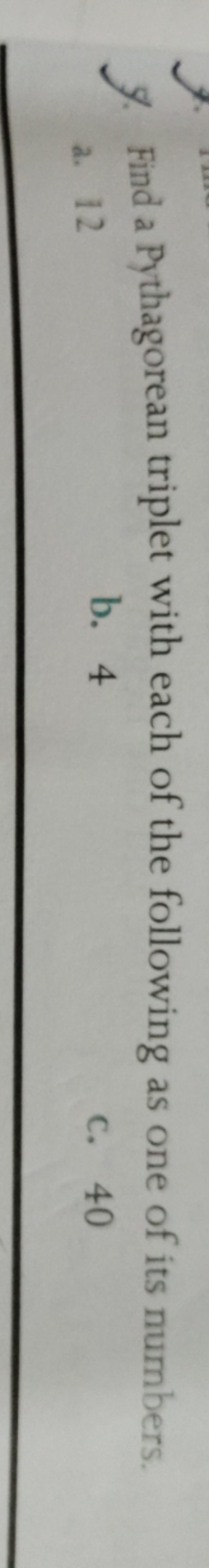 9. Find a Pythagorean triplet with each of the following as one of its