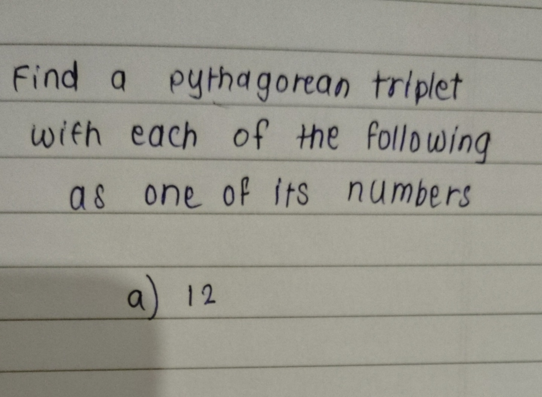 Find a pythagorean triplet with each of the following as one of its nu