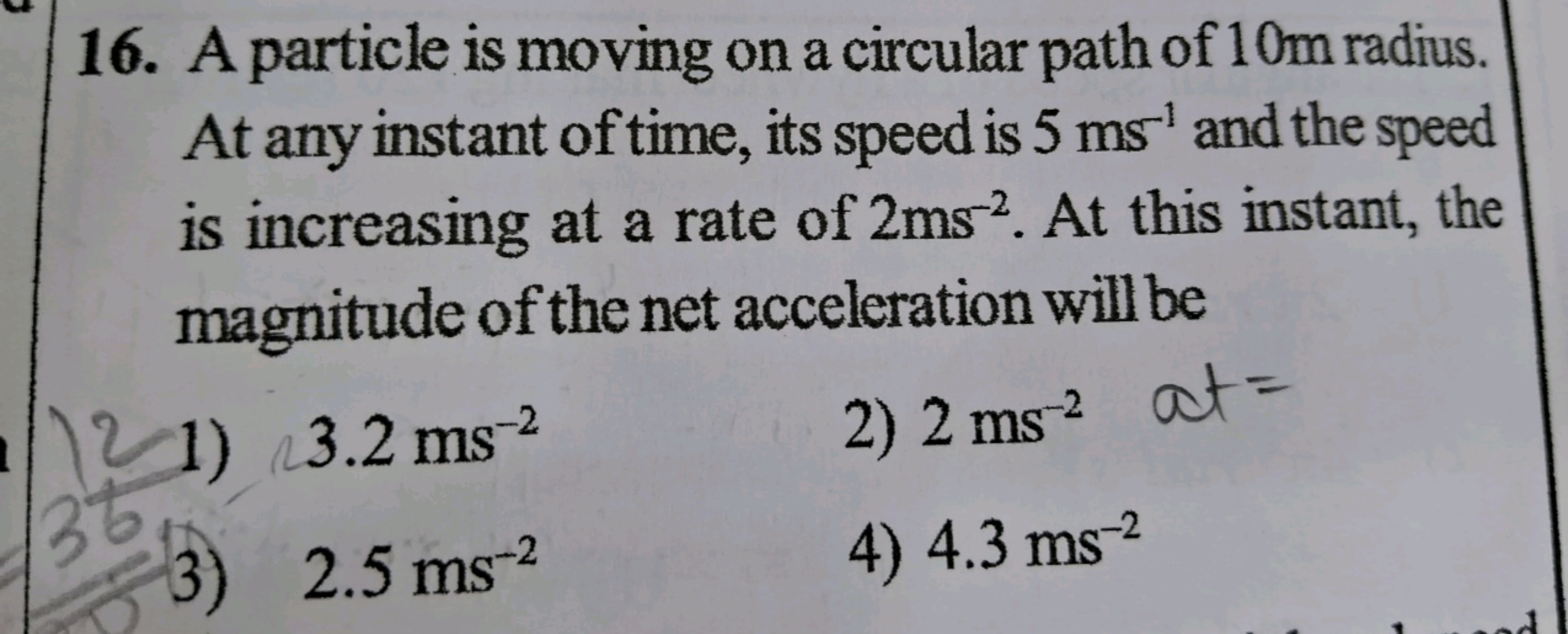 16. A particle is moving on a circular path of 10 m radius. At any ins