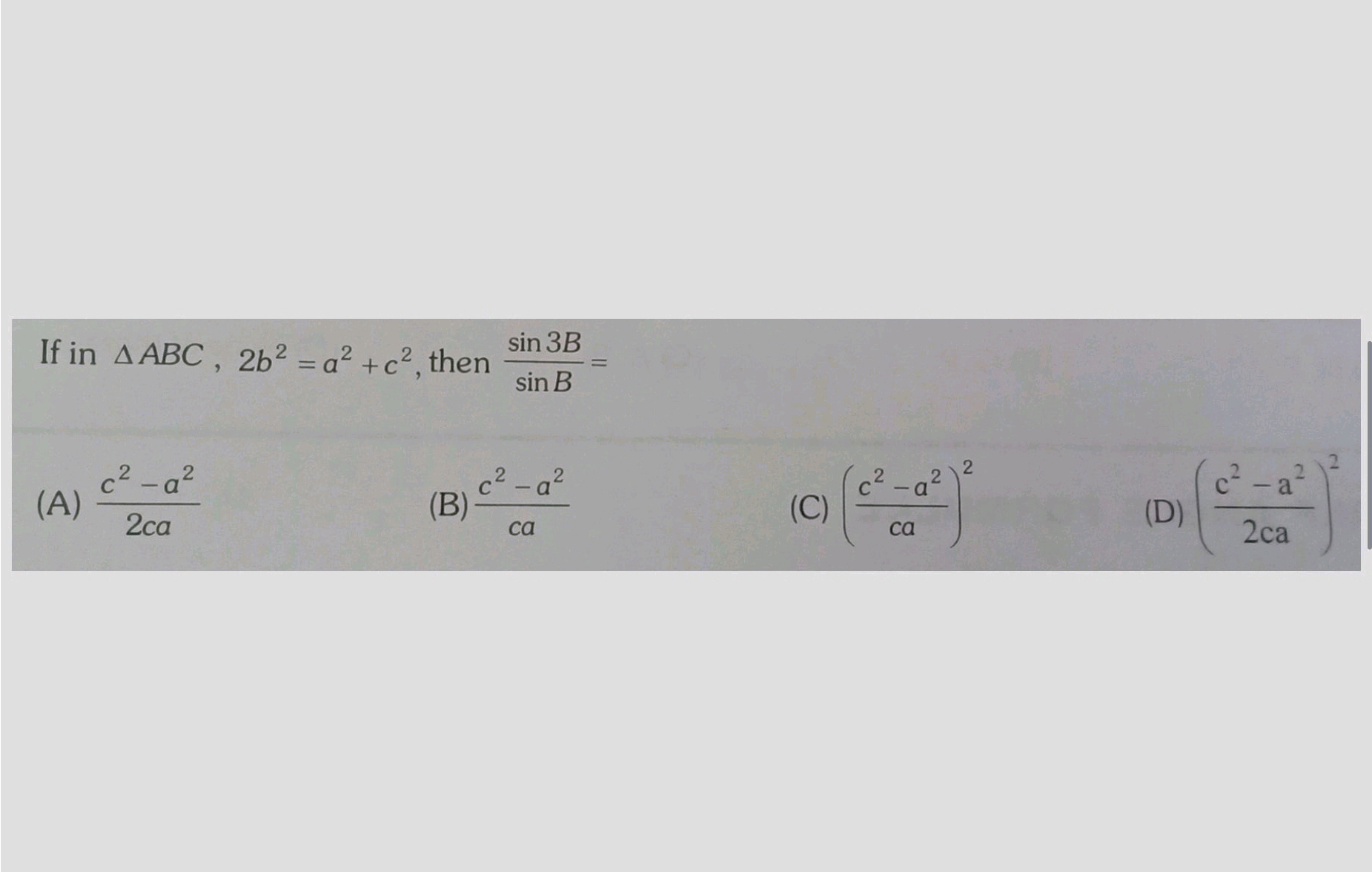 If in △ABC,2b2=a2+c2, then sinBsin3B​=
(A) 2cac2−a2​
(B) cac2−a2​
(C) 