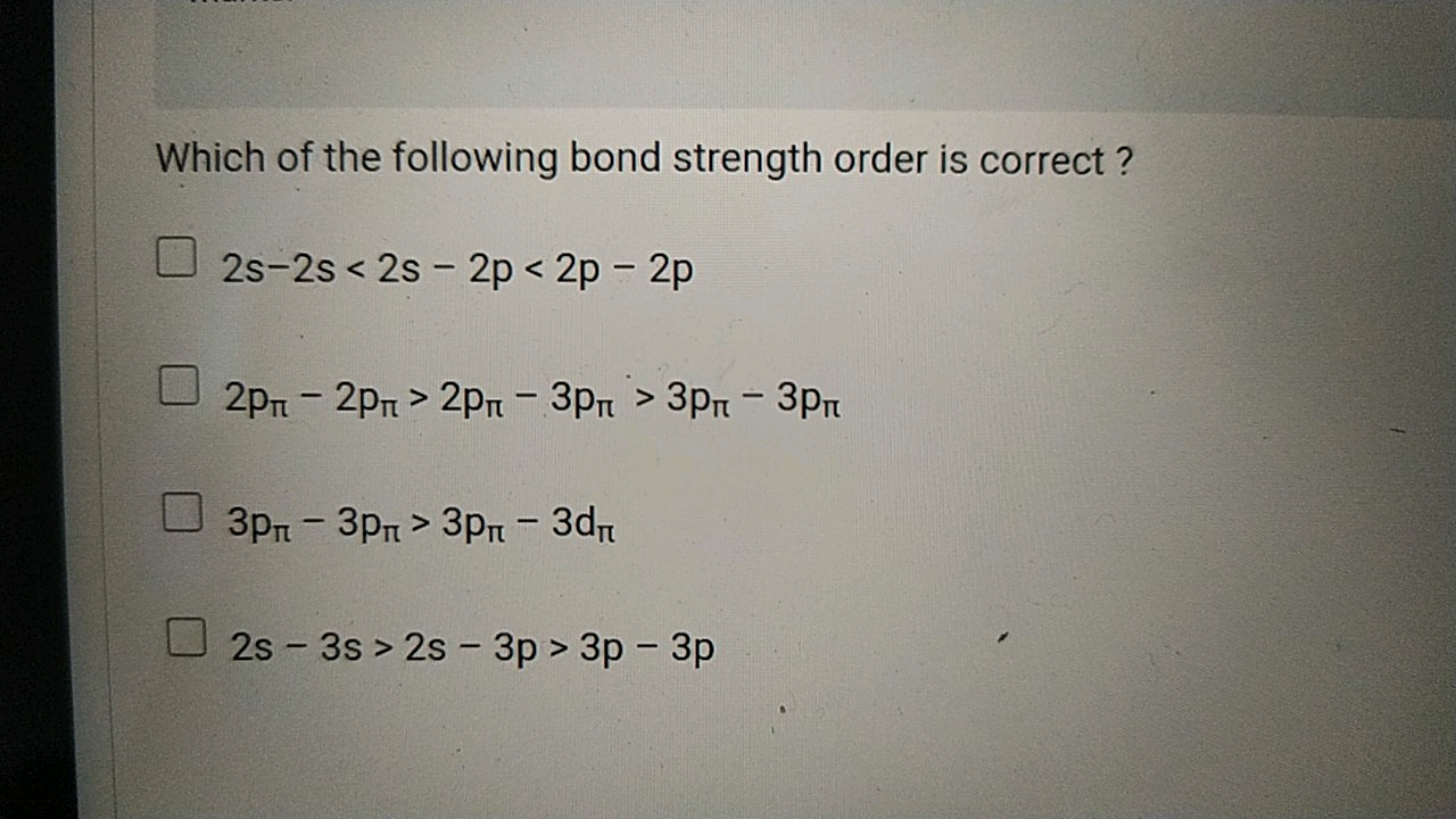 Which of the following bond strength order is correct?
2s−2s<2s−2p<2p−