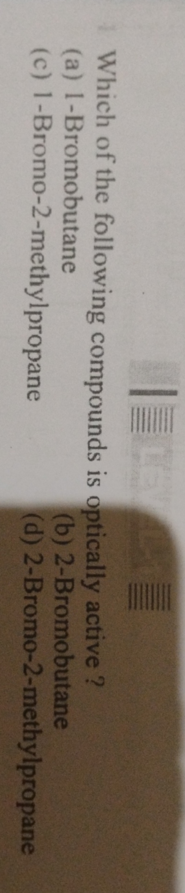 Which of the following compounds is optically active ?
(a) 1-Bromobuta