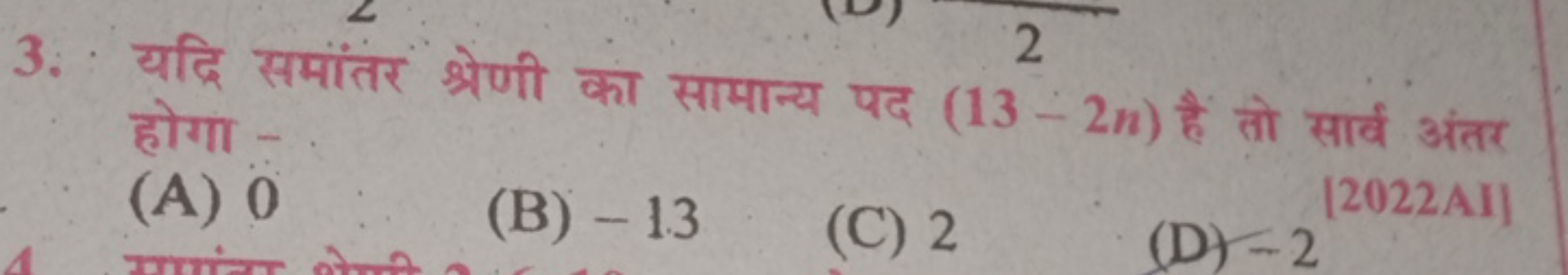 3. यदि समाँतर श्रेणी का सामान्य पद (13−2n) हैं लो सार्व अंतर होगा -
(A