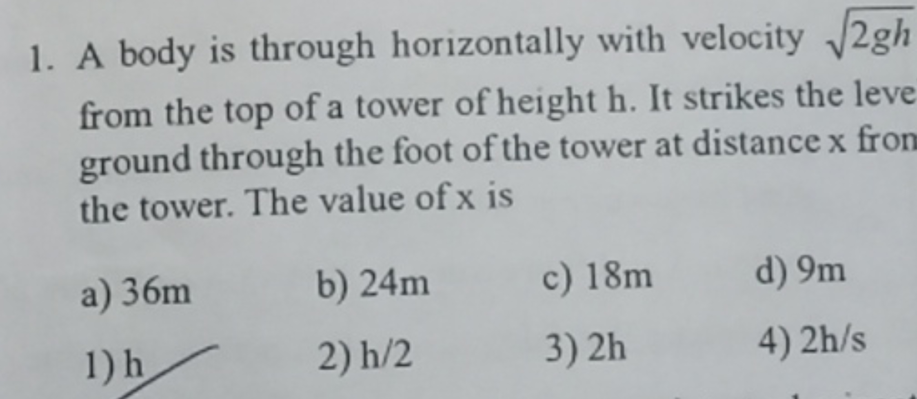 1. A body is through horizontally with velocity 2gh​ from the top of a