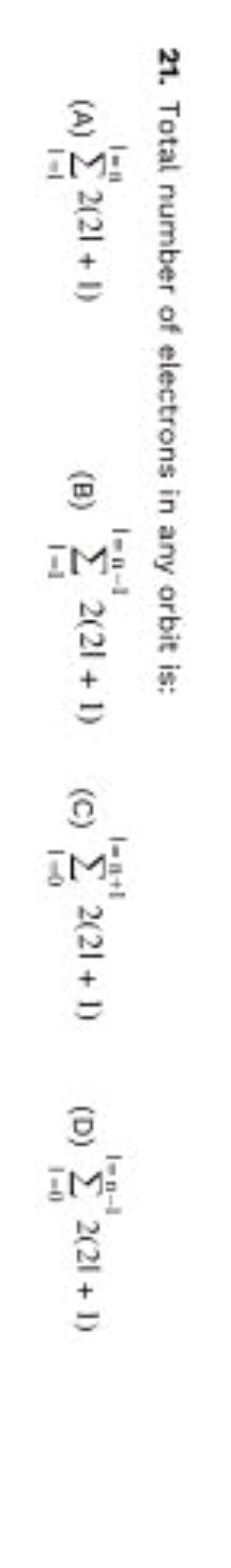 21. Total number of electrons in any orbit is:
(A) ∑∣=1∣=1​2(2∣+1)
(B)