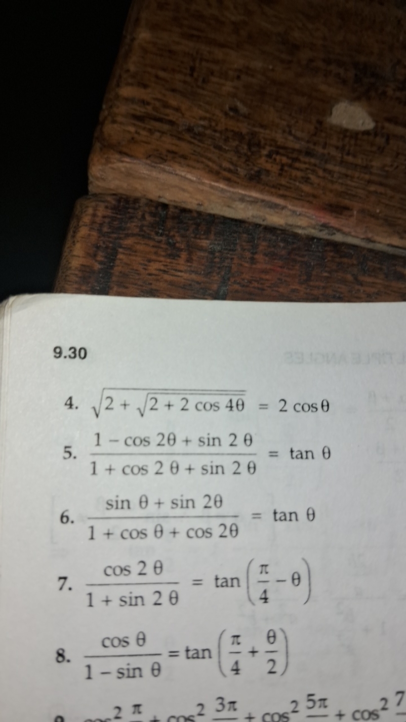 9.30
4. 2+2+2cos4θ​​=2cosθ
5. 1+cos2θ+sin2θ1−cos2θ+sin2θ​=tanθ
6. 1+co