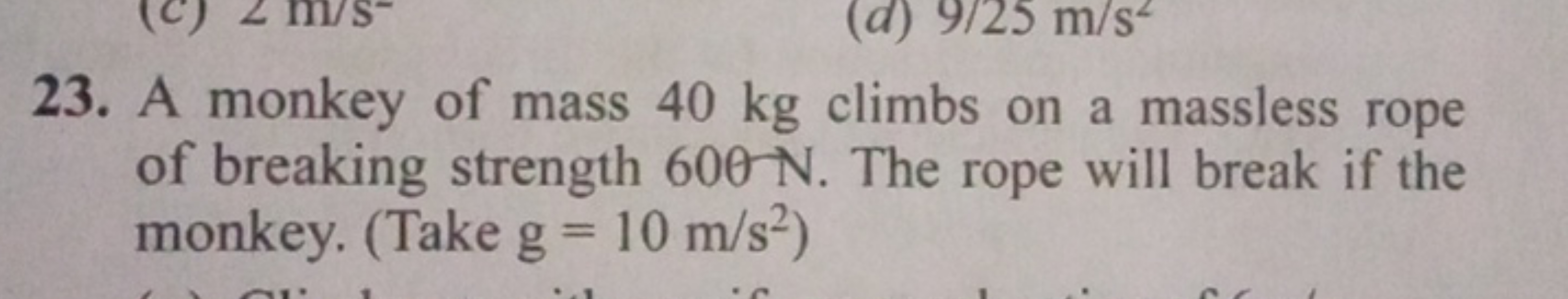 23. A monkey of mass 40 kg climbs on a massless rope of breaking stren