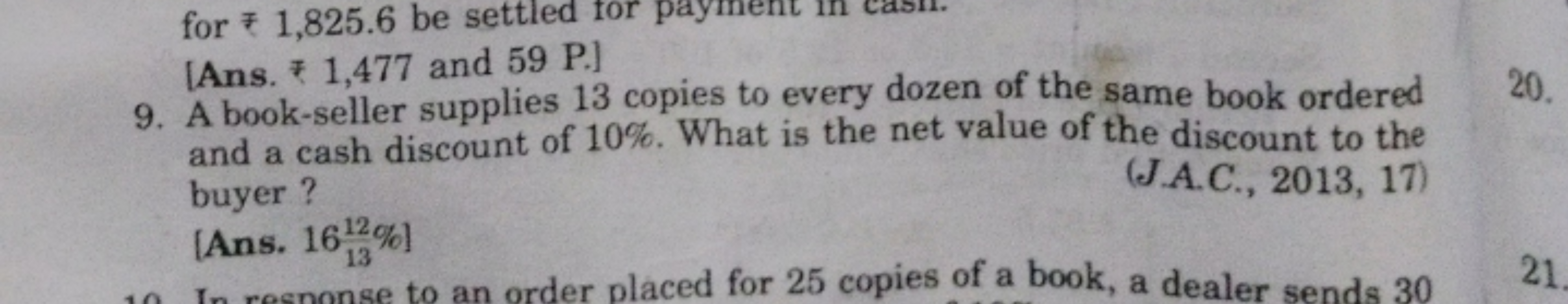 [Ans. ₹ 1,477 and 59 P.]
9. A book-seller supplies 13 copies to every 