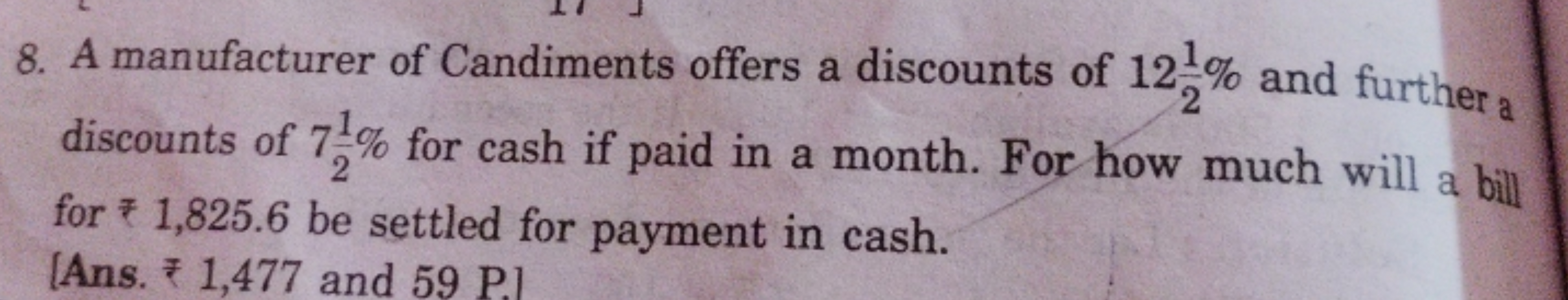 8. A manufacturer of Candiments offers a discounts of 121%
and further