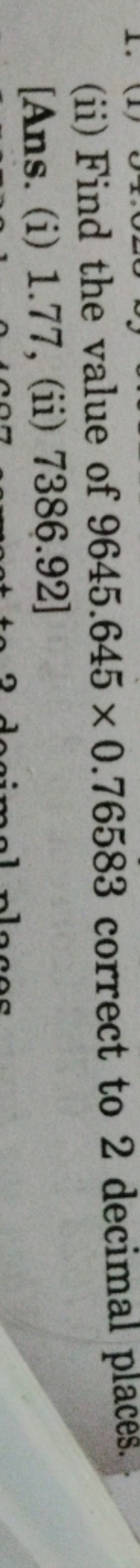 (ii) Find the value of 9645.645×0.76583 correct to 2 decimal places.
[