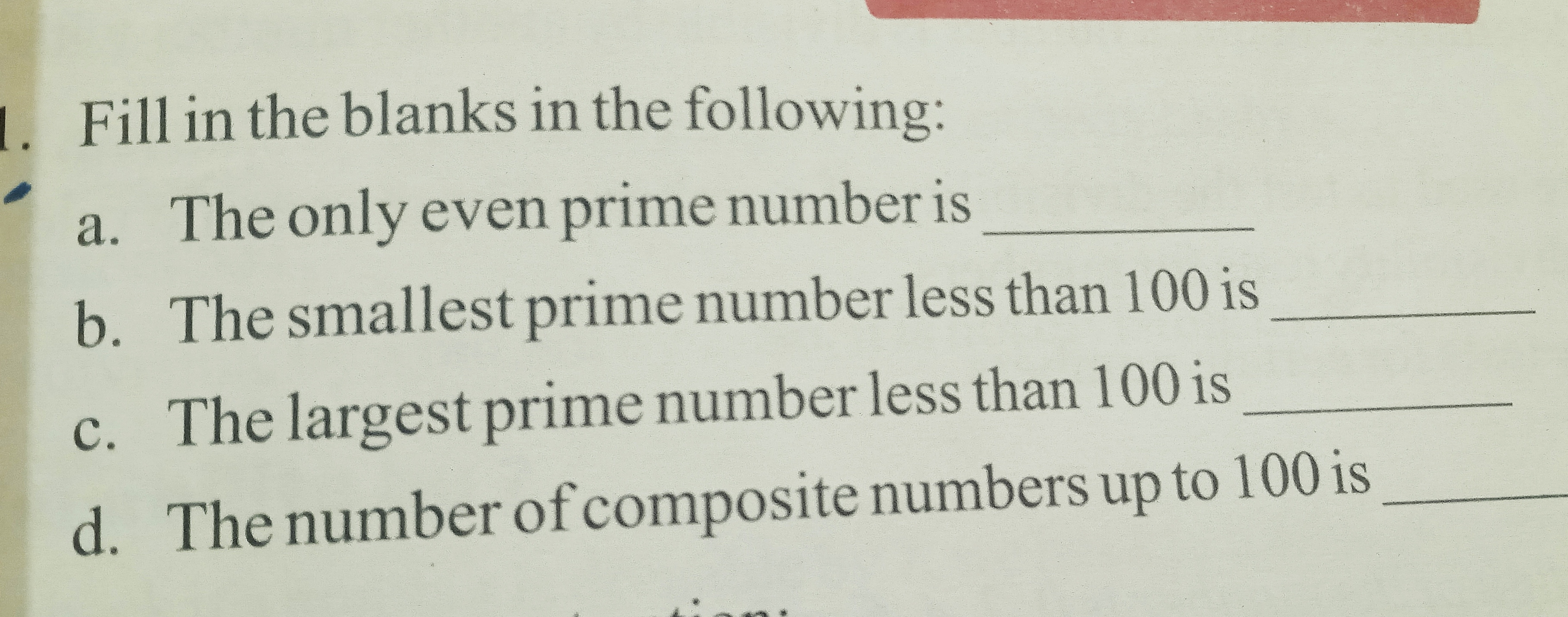 Fill in the blanks in the following:
a. The only even prime number is 