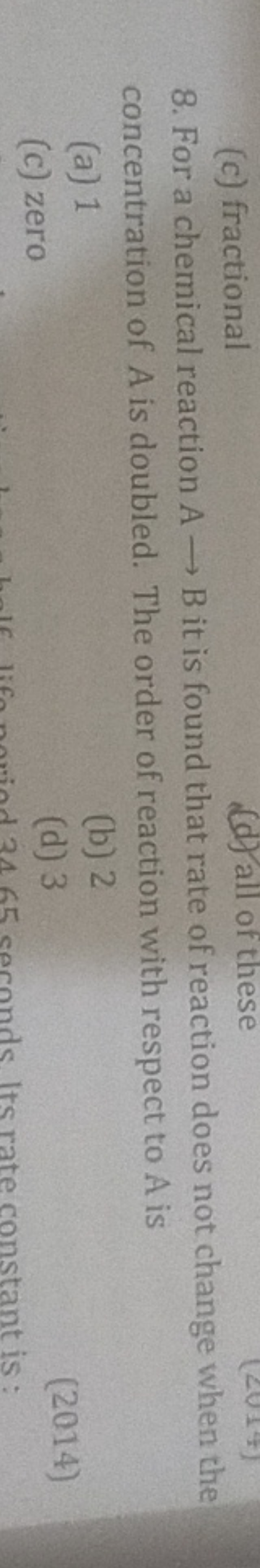 (c) fractional
8. For a chemical reaction A→B it is found that rate of