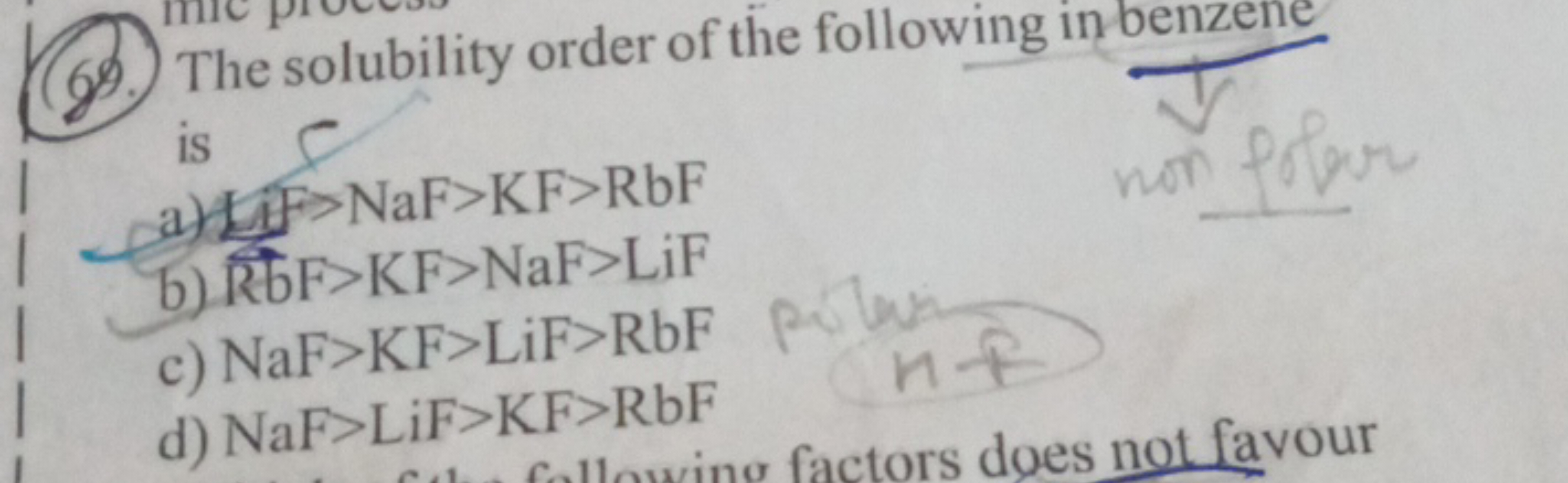 68. The solubility order of the following in benzene is
a) Li→NaF>KF>R