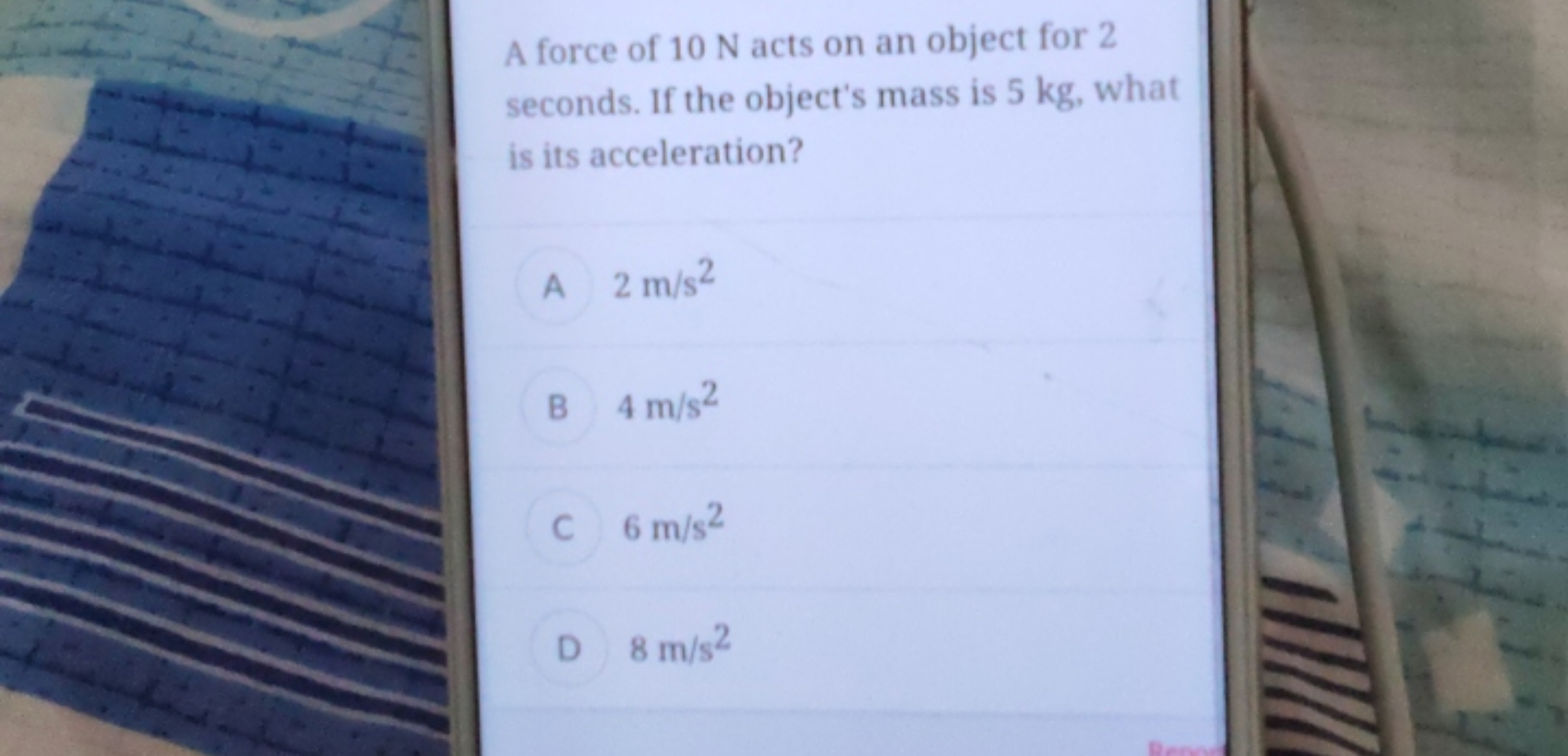 A force of 10 N acts on an object for 2 seconds. If the object's mass 