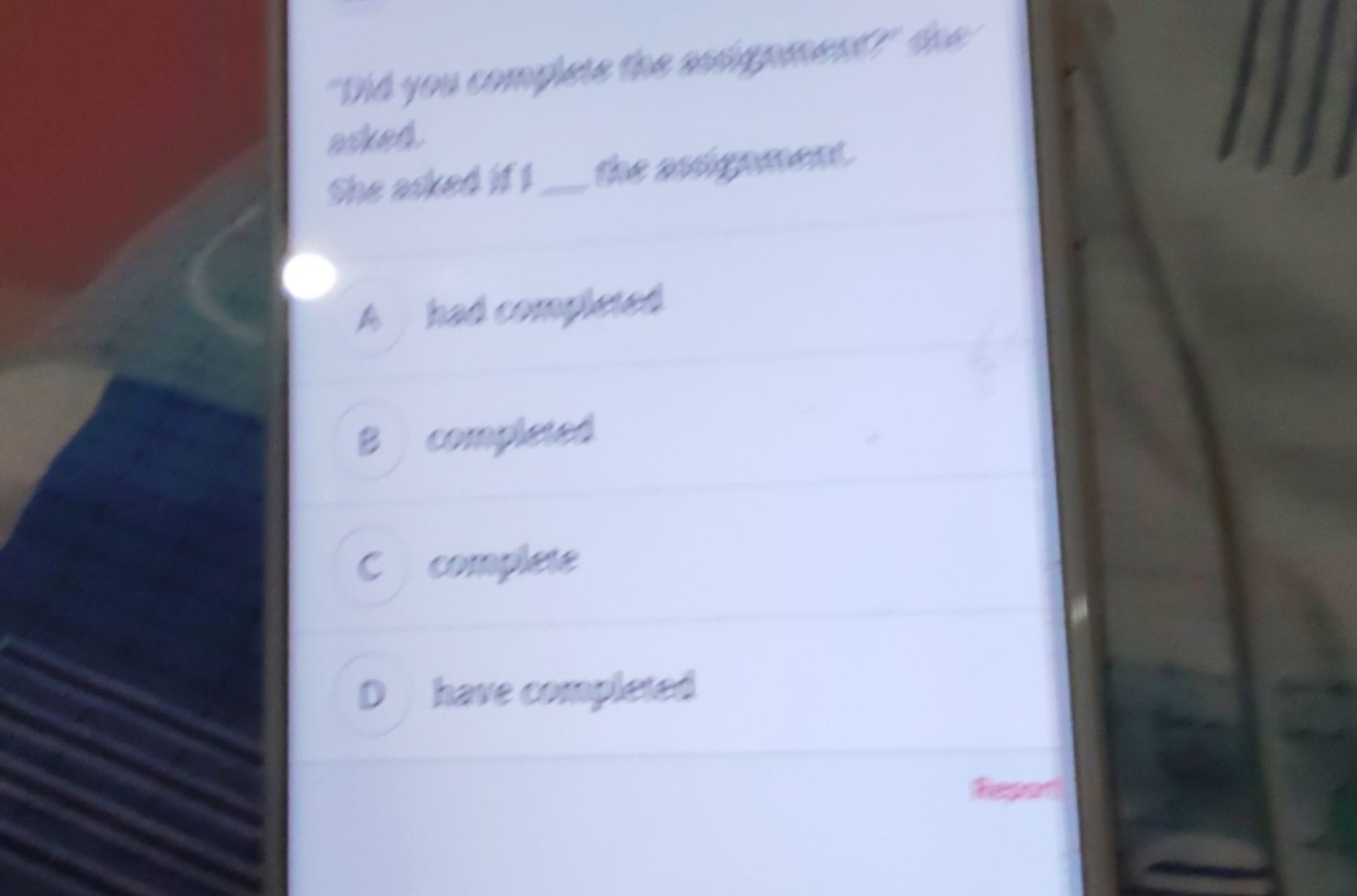 "Did you complete the assignment?" the
asked
She asked if the assignme