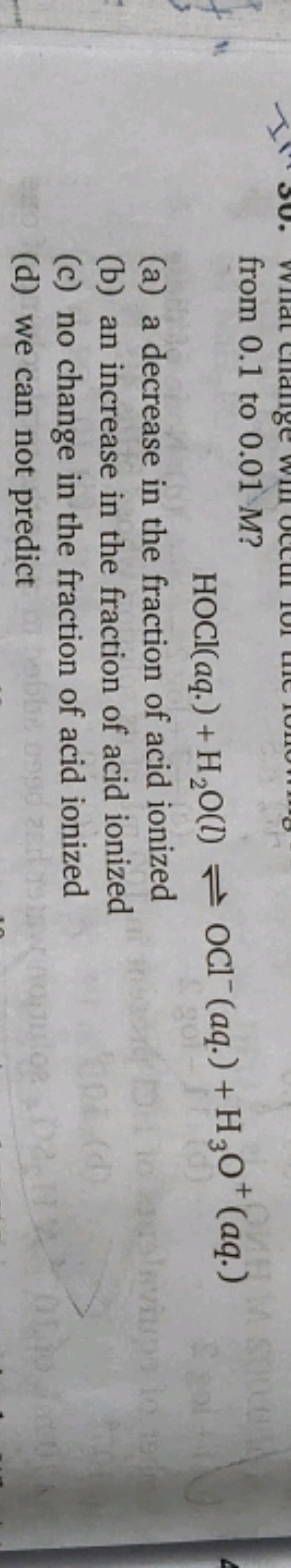 from 0.1 to 0.01M ?
HOCl( aq. )+H2​O(l)⇌OCl−(aq. )+H3​O+(aq. )
(a) a d