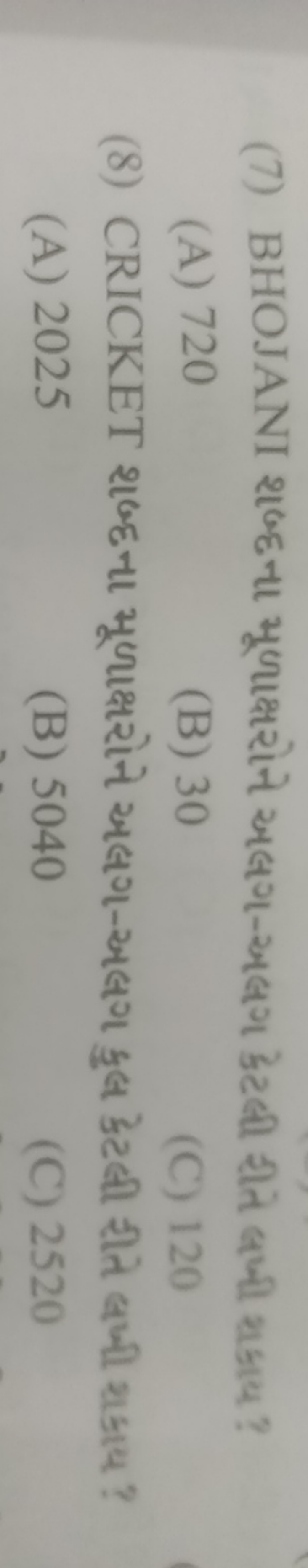 (7) BHOJANI શબ્દના મૂળાક્ષરોને અલગ-અલગ દેટલી રીતે લખી શકાય?
(A) 720
(B