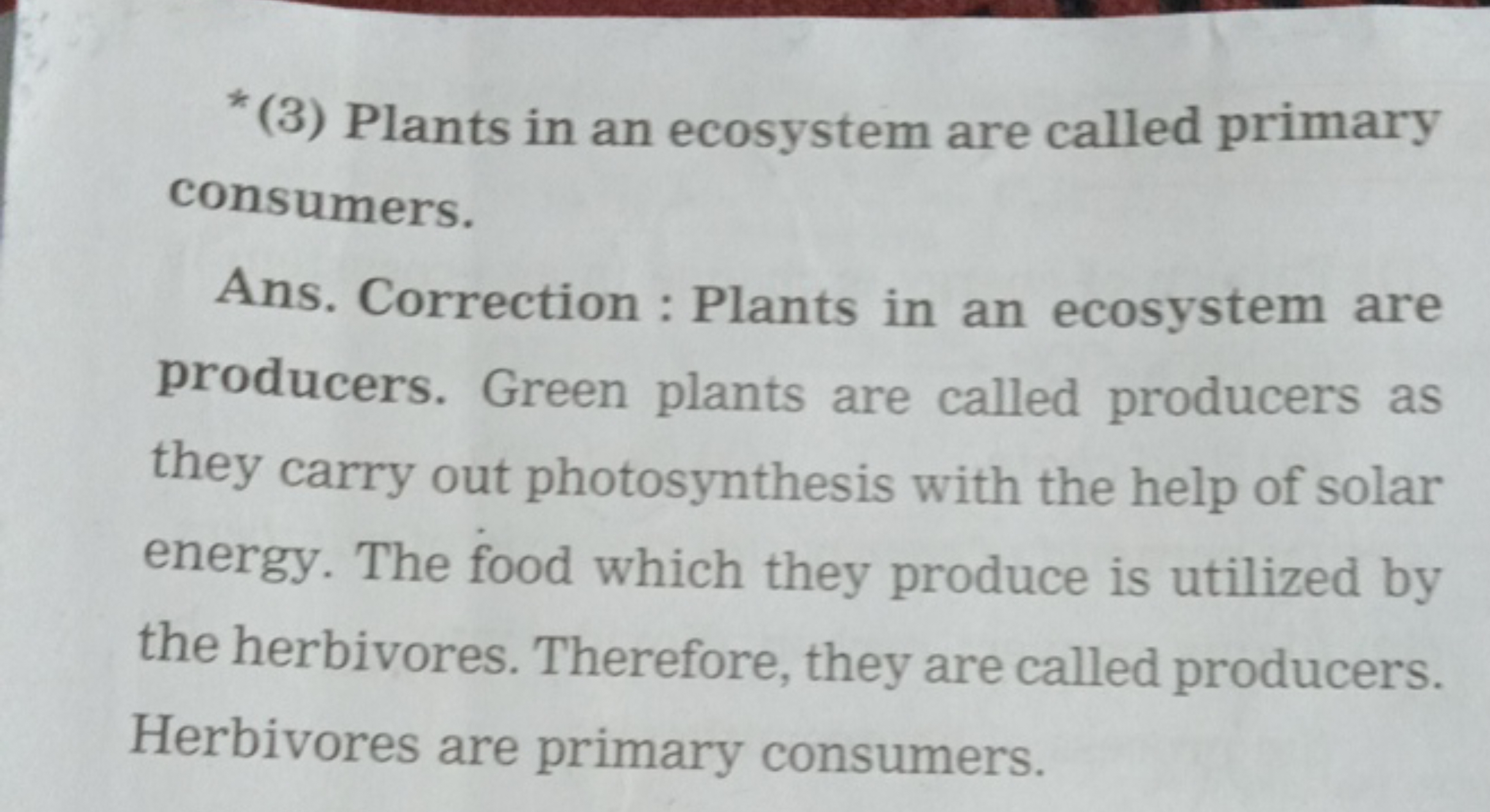 *(3) Plants in an ecosystem are called primary consumers.

Ans. Correc