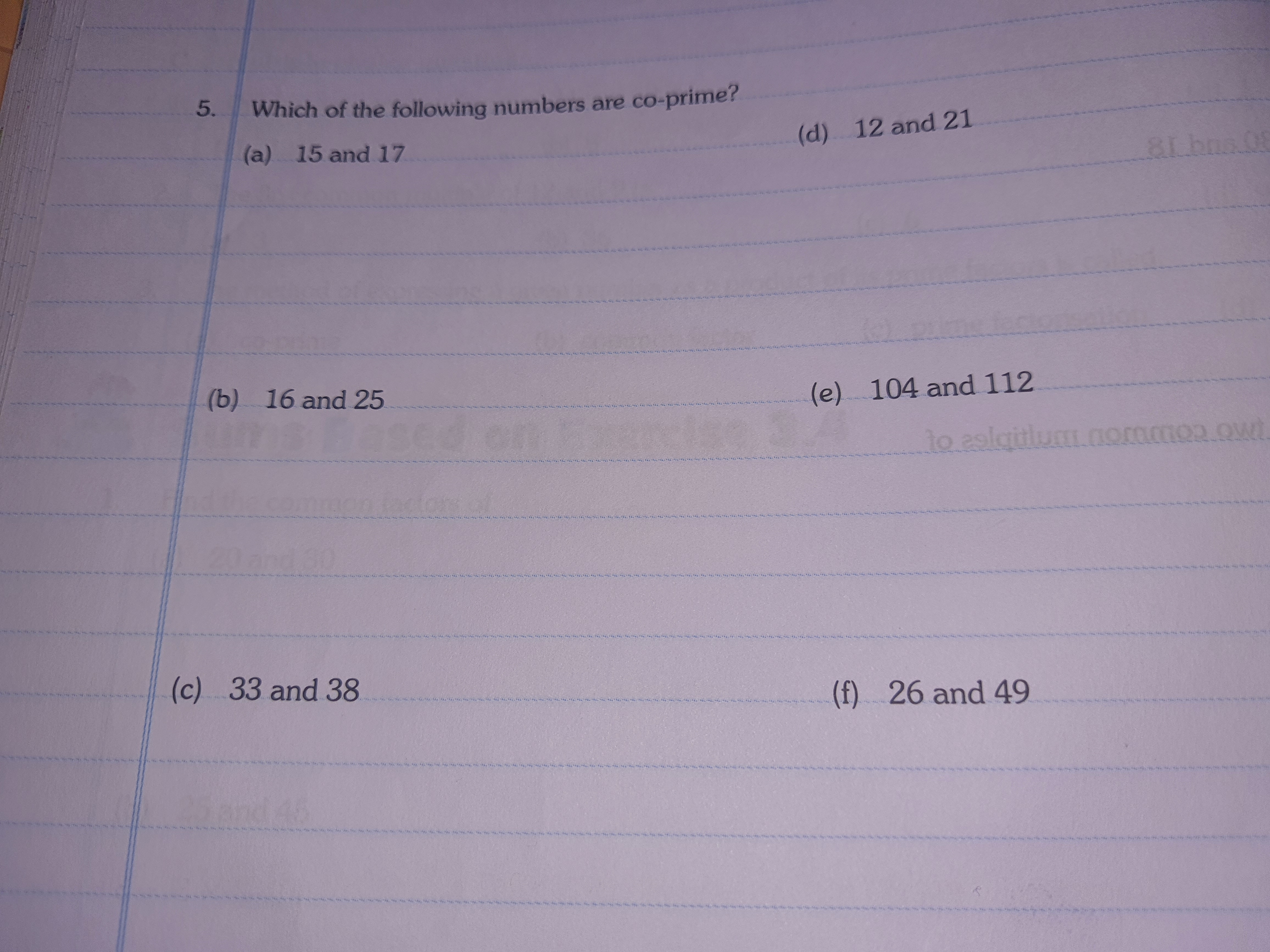 5. Which of the following numbers are co-prime?
(a) 15 and 17
(d) 12 a