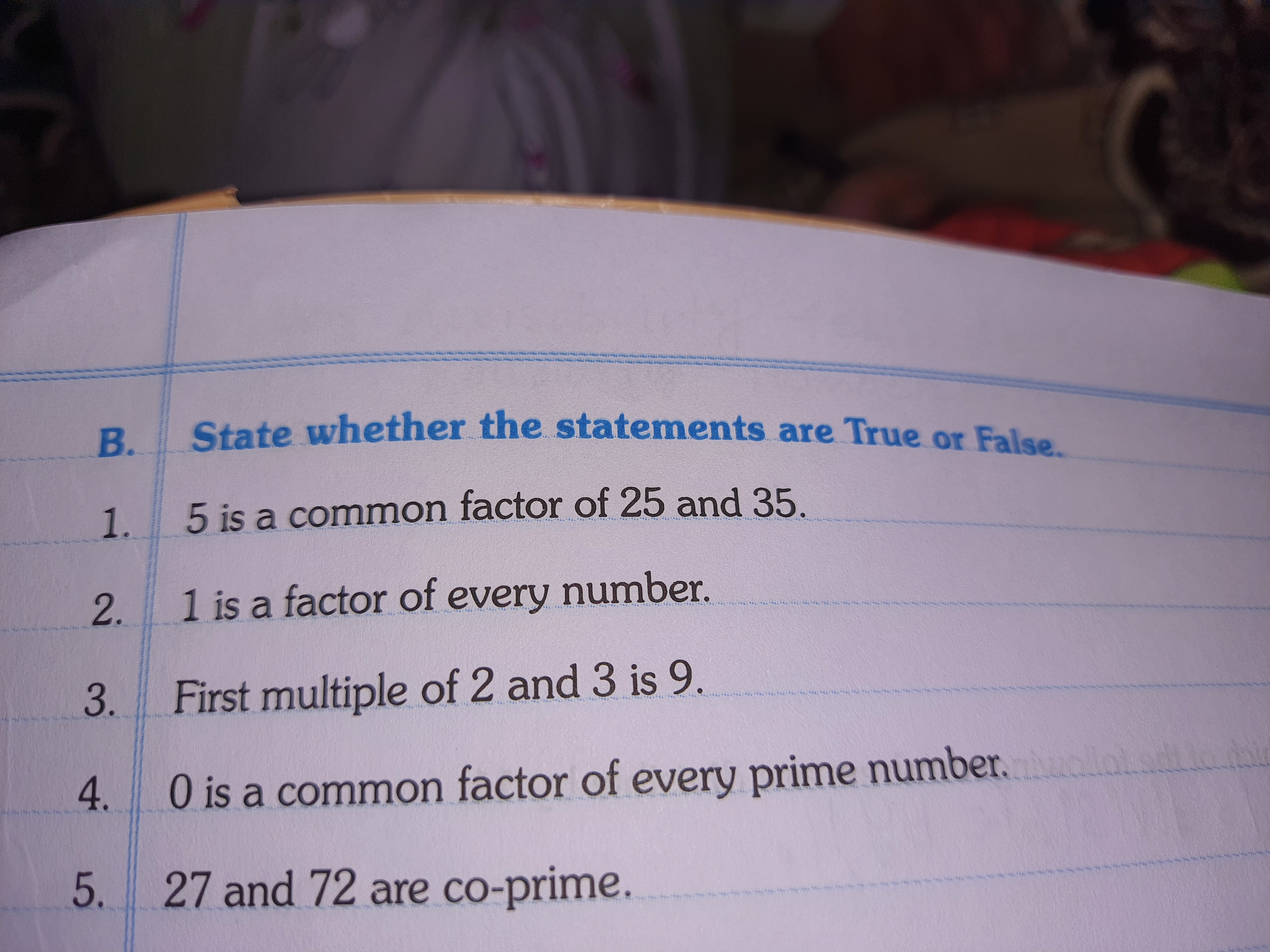 B. State whether the statements are True or False.
1. 5 is a common fa