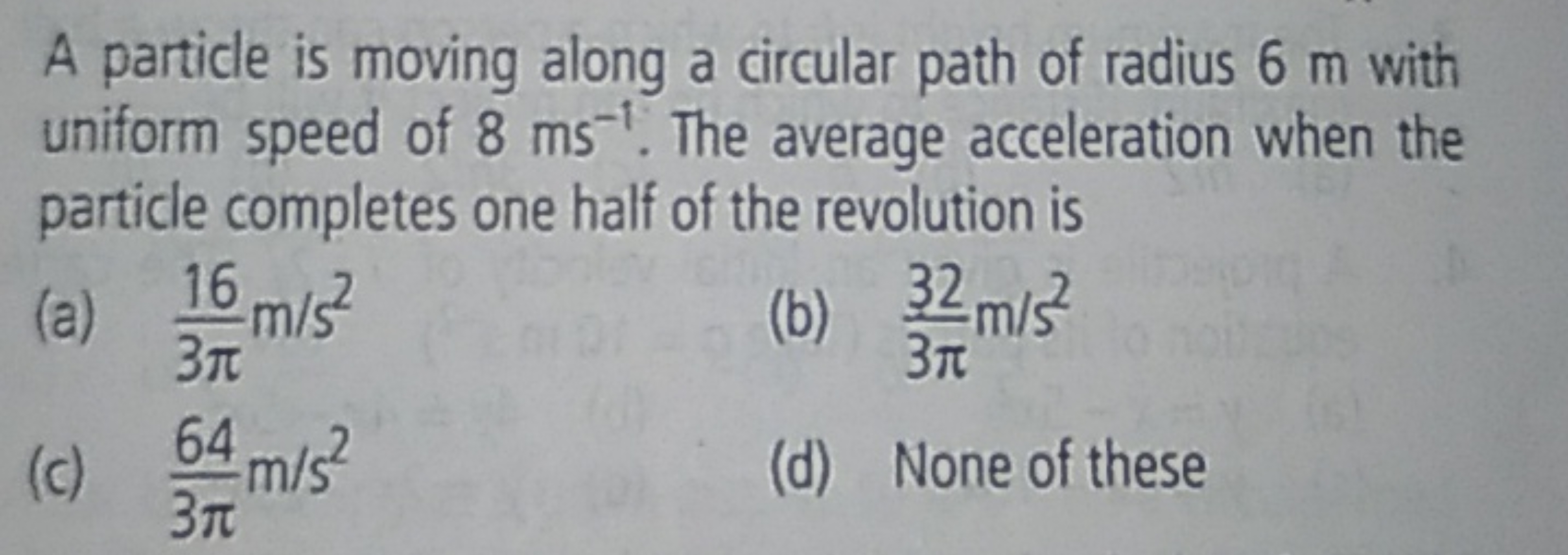 A particle is moving along a circular path of radius 6 m with uniform 