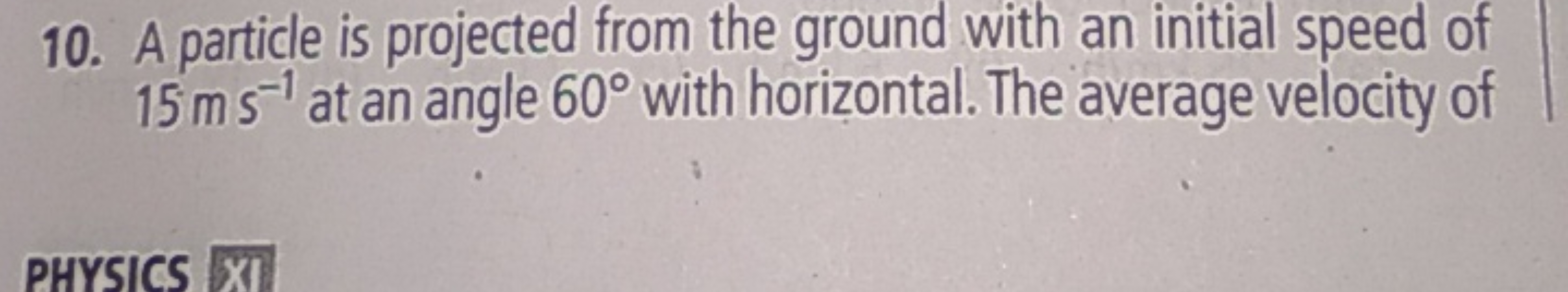 10. A particle is projected from the ground with an initial speed of 1