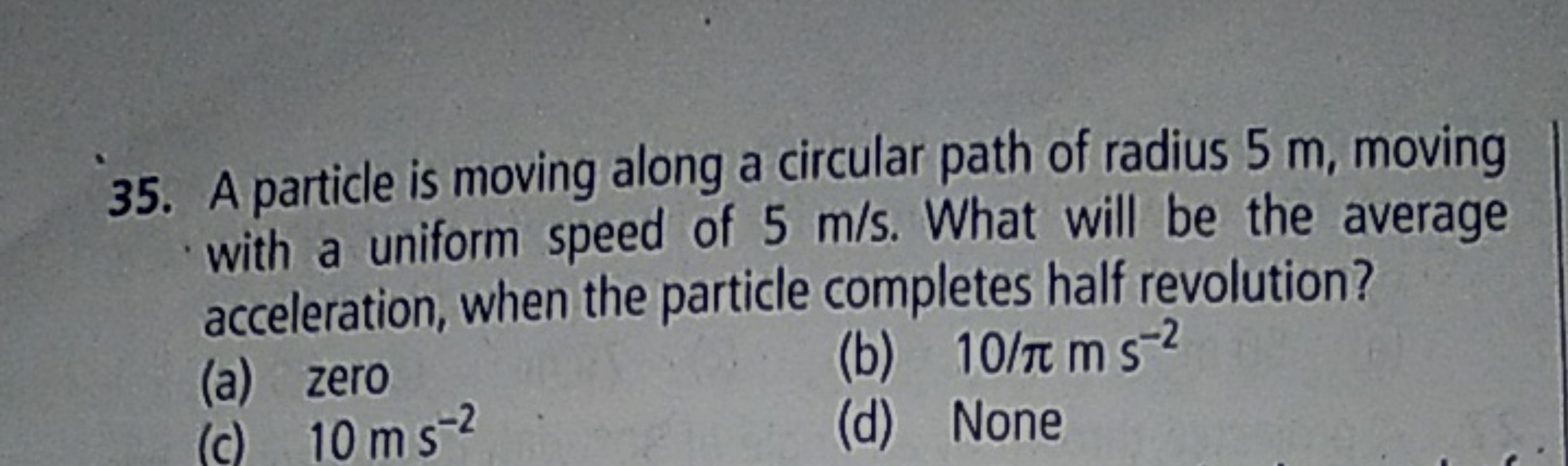 35. A particle is moving along a circular path of radius 5 m , moving 