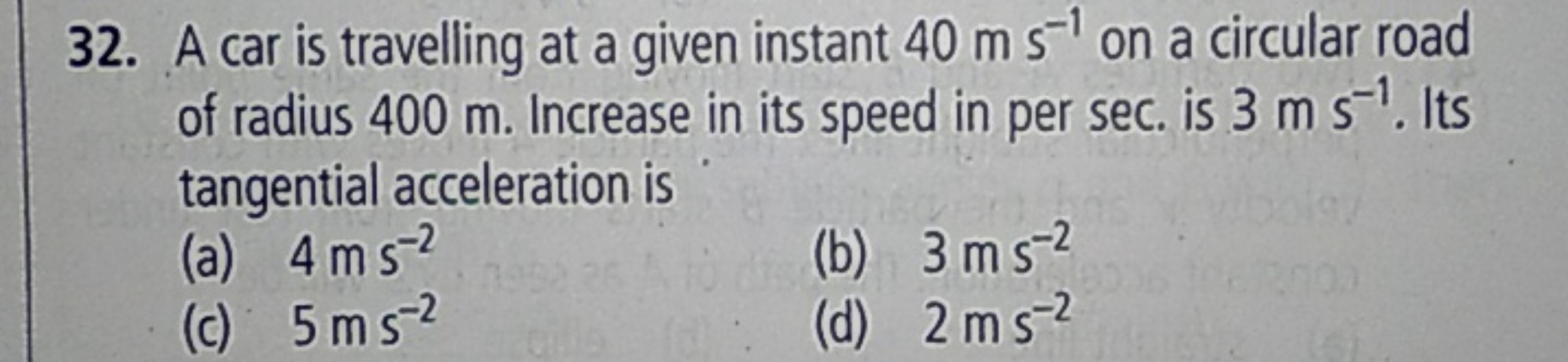 32. A car is travelling at a given instant 40 m s−1 on a circular road