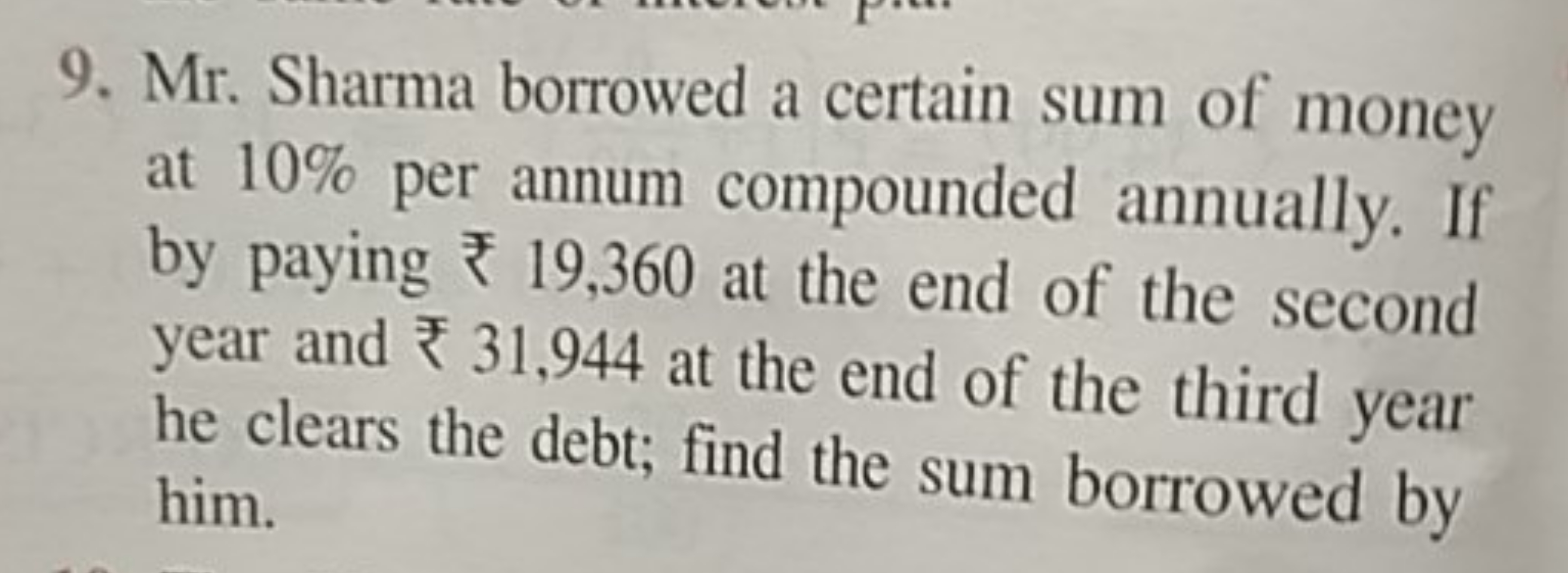 9. Mr. Sharma borrowed a certain sum of money at 10% per annum compoun