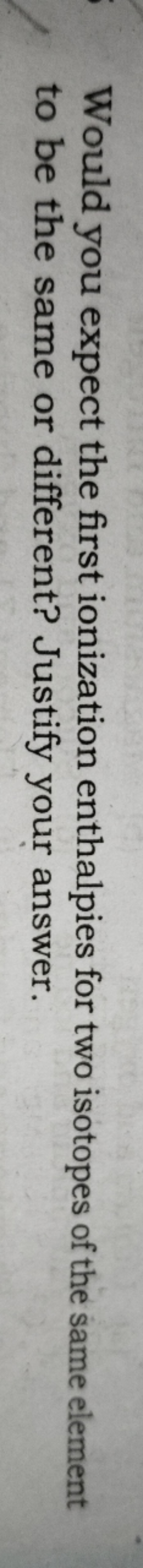 Would you expect the first ionization enthalpies for two isotopes of t