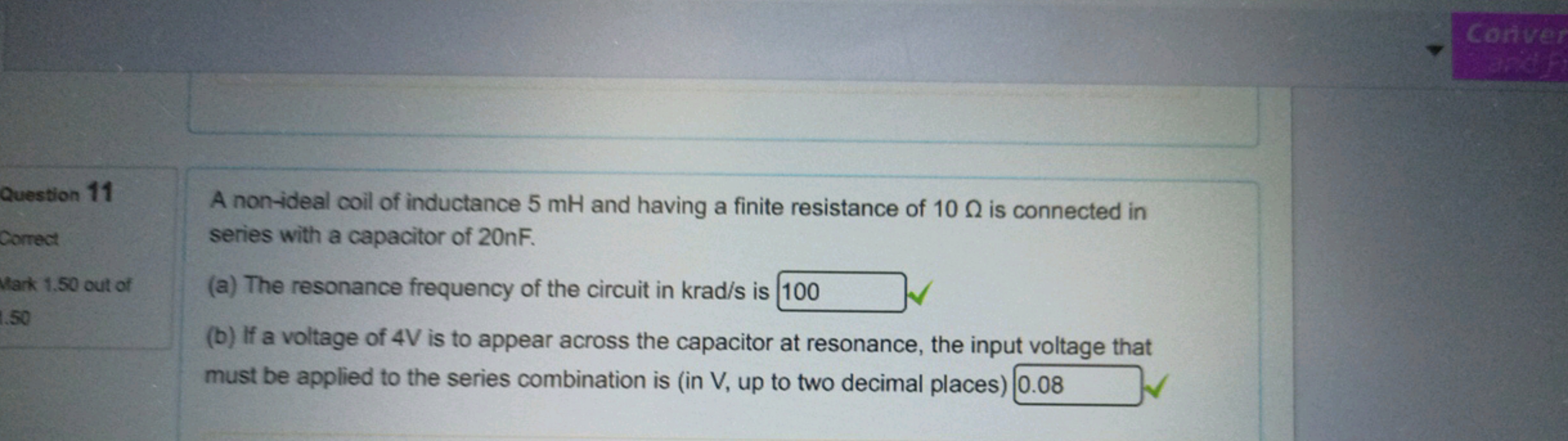 Question 11
Correct
Mark 1.50 out of
1.50
A non-ideal coil of inductan